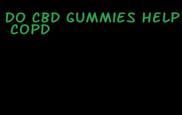 do cbd gummies help copd