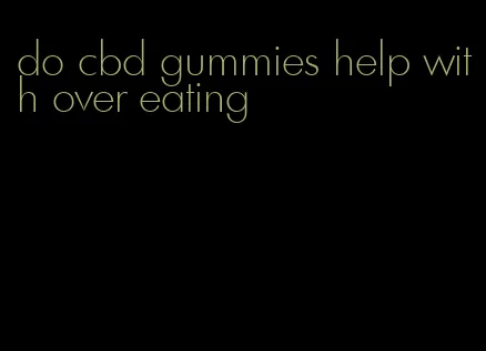 do cbd gummies help with over eating