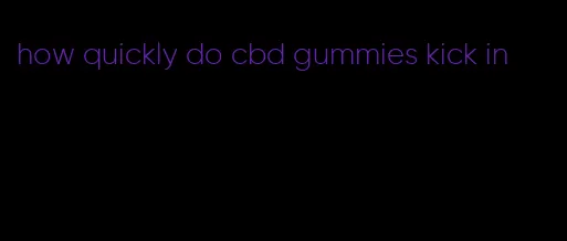 how quickly do cbd gummies kick in