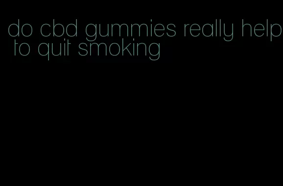 do cbd gummies really help to quit smoking