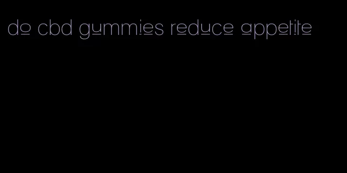 do cbd gummies reduce appetite