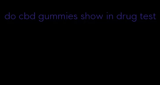 do cbd gummies show in drug test