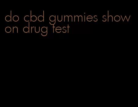 do cbd gummies show on drug test