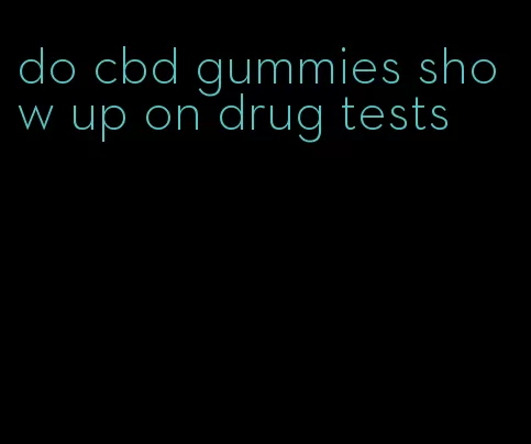 do cbd gummies show up on drug tests