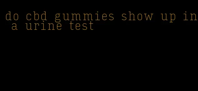 do cbd gummies show up in a urine test