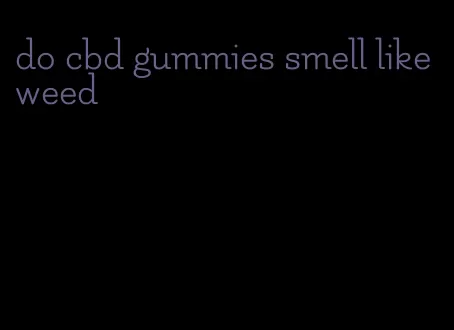 do cbd gummies smell like weed