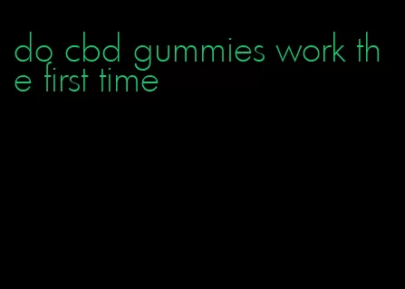 do cbd gummies work the first time