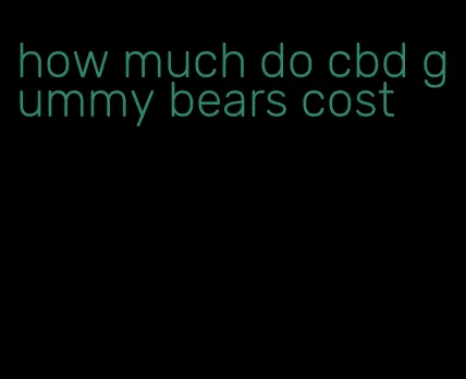 how much do cbd gummy bears cost