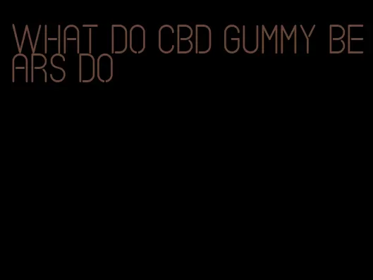 what do cbd gummy bears do