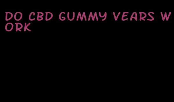 do cbd gummy vears work