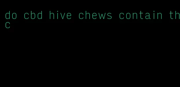 do cbd hive chews contain thc