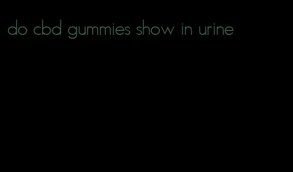 do cbd gummies show in urine