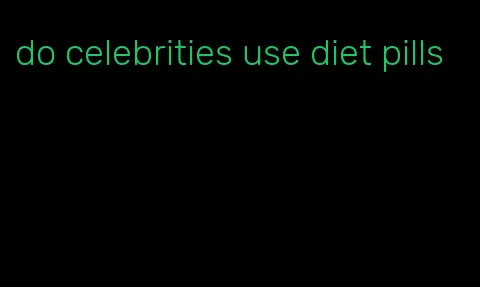 do celebrities use diet pills