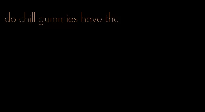 do chill gummies have thc