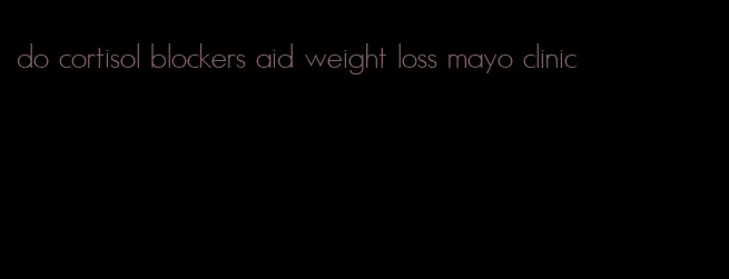 do cortisol blockers aid weight loss mayo clinic