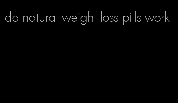 do natural weight loss pills work