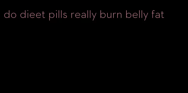 do dieet pills really burn belly fat