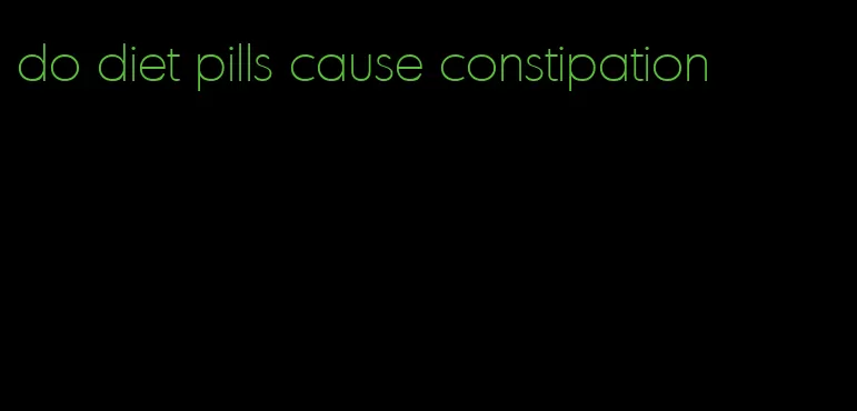 do diet pills cause constipation