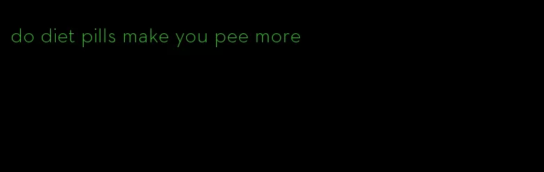 do diet pills make you pee more