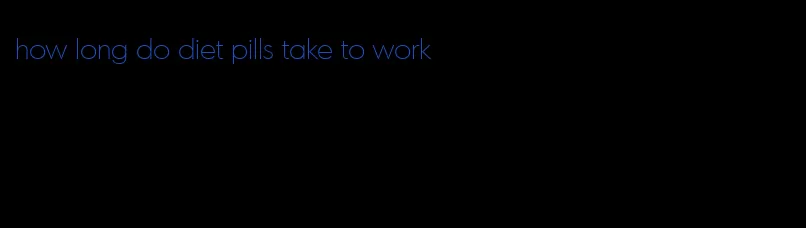 how long do diet pills take to work