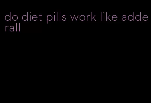 do diet pills work like adderall