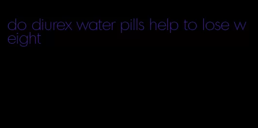 do diurex water pills help to lose weight