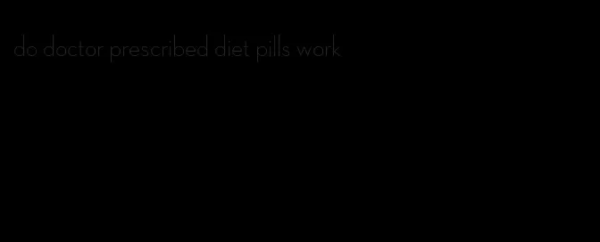 do doctor prescribed diet pills work