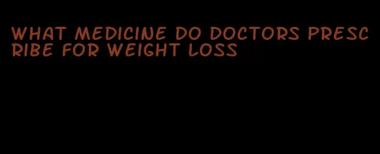 what medicine do doctors prescribe for weight loss