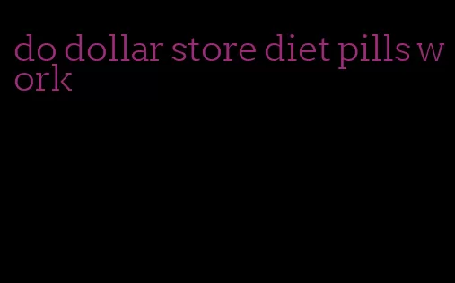 do dollar store diet pills work