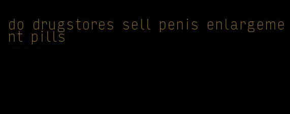 do drugstores sell penis enlargement pills