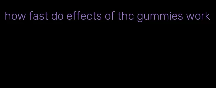 how fast do effects of thc gummies work