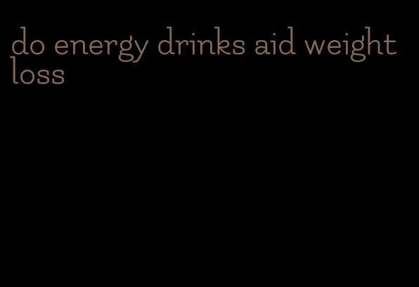 do energy drinks aid weight loss