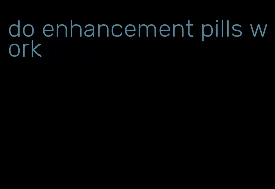 do enhancement pills work