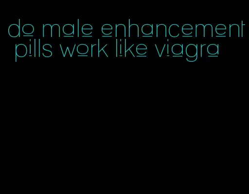 do male enhancement pills work like viagra