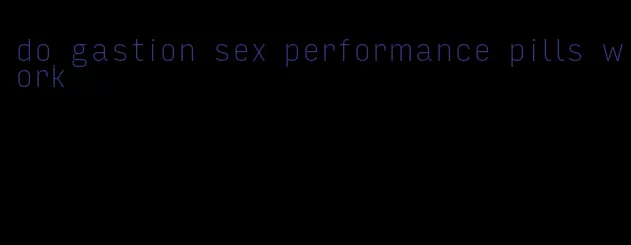 do gastion sex performance pills work