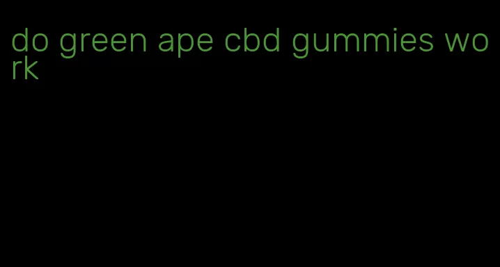 do green ape cbd gummies work