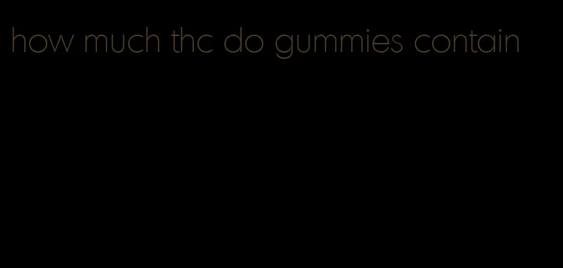 how much thc do gummies contain