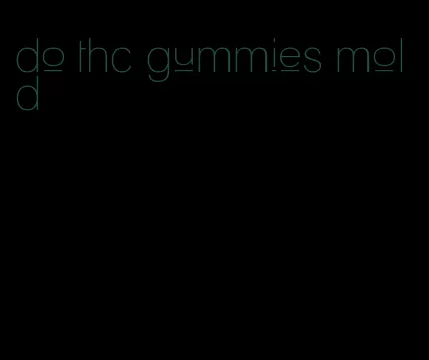 do thc gummies mold