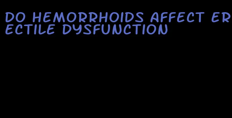 do hemorrhoids affect erectile dysfunction