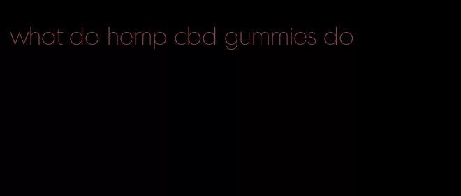 what do hemp cbd gummies do