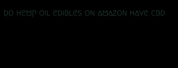 do hemp oil edibles on amazon have cbd