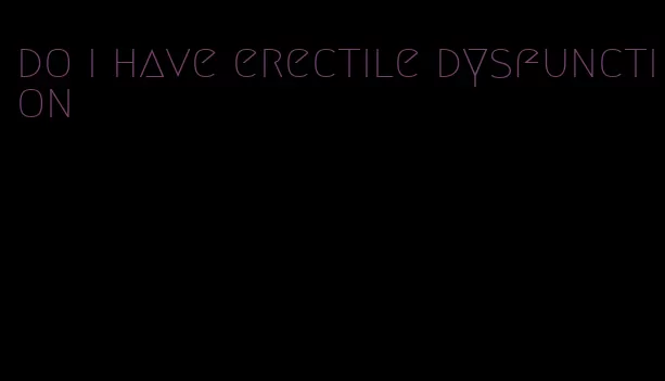 do i have erectile dysfunction