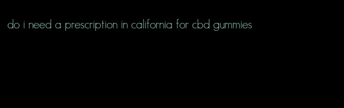 do i need a prescription in california for cbd gummies