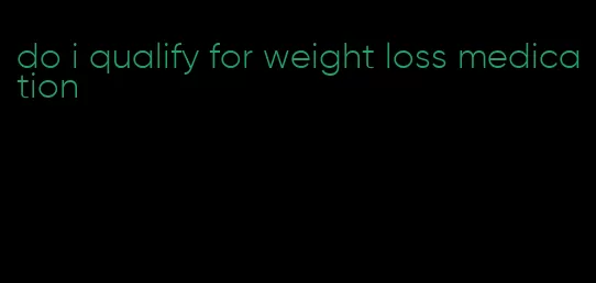 do i qualify for weight loss medication