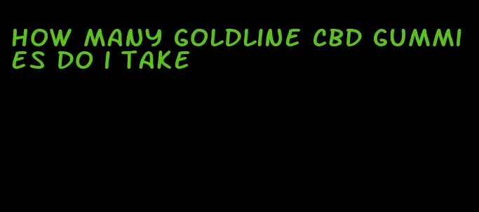 how many goldline cbd gummies do i take