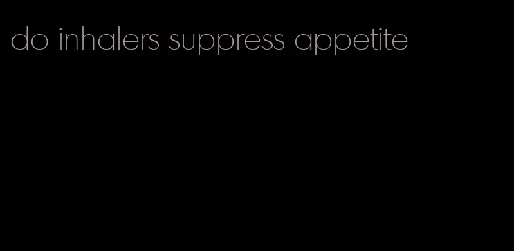 do inhalers suppress appetite