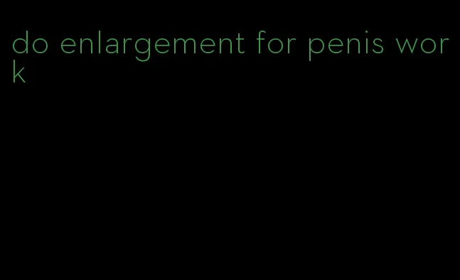 do enlargement for penis work