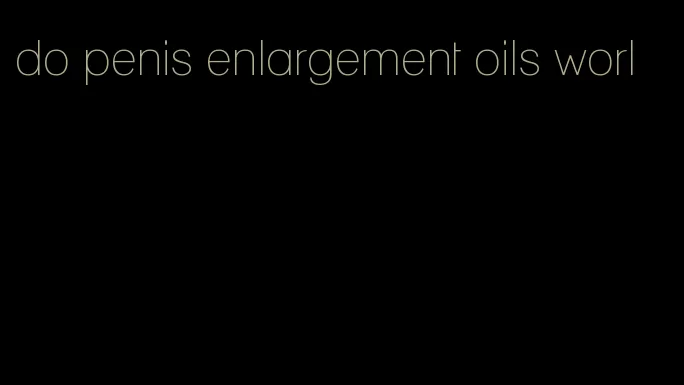 do penis enlargement oils worl