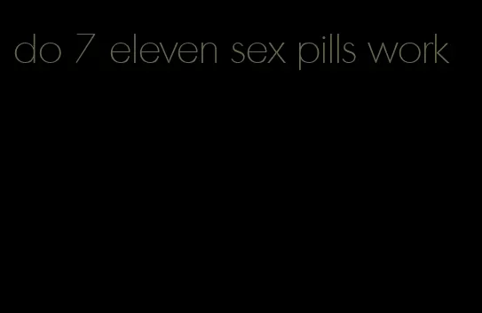 do 7 eleven sex pills work