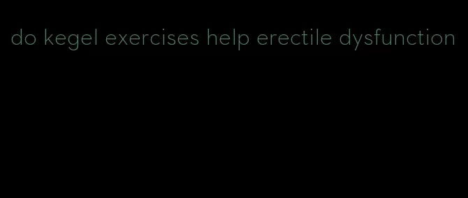 do kegel exercises help erectile dysfunction